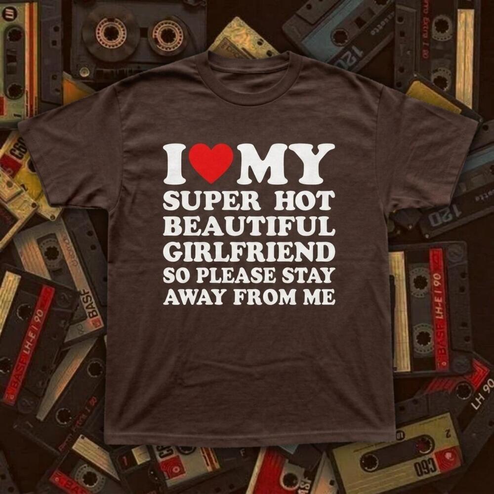 I Love My Super Hot Beautiful Girlfriend T-Shirt